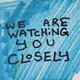 WE ARE WATCHING YOU CLOSELY