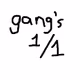Gang's 1/1s