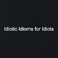 Idiotic Idioms