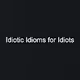 Idiotic Idioms