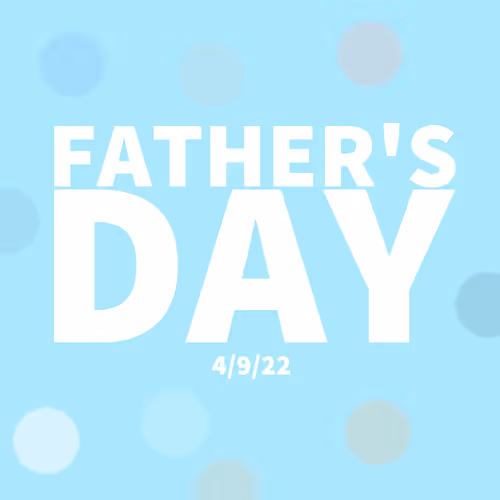 Father's Day 4/9/22