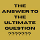 THE ANSWER TO THE ULTIMATE QUESTION ???????
