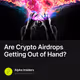 Are Crypto Airdrops Getting Out of Hand?