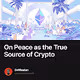 On Peace as the True Source of Crypto
