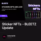 Sticker NFTs - BLEETZ Update