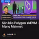 Săn kèo Polygon zkEVM - Mạng Mainnet