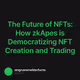 The Future of NFTs: How zkApes is Democratizing NFT Creation and Trading