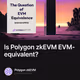 Is Polygon zkEVM EVM-equivalent?