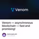 Venom — asynchronous blockchain — fast and promising!