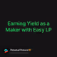 Earning Yield as a Maker with Easy LP