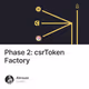 Phase 2: csrToken Factory