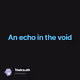 An echo in the void