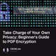 Take Charge of Your Own Privacy: Beginner's Guide to PGP Encryption