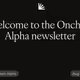 Welcome to the Onchain Alpha newsletter