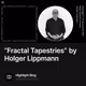 “Fractal Tapestries” by Holger Lippmann