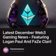 Latest December Web3 Gaming News - Featuring Logan Paul And FaZe Clan!