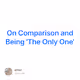 On Comparison and Being The Only One