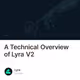 A Technical Overview of Lyra V2