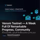 Venom Testnet — A Week Full Of Remarkable Progress, Community Growth and Infrastructure Im