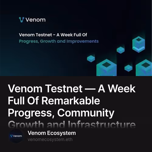 Venom Testnet — A Week Full Of Remarkable Progress, Community Growth and Infrastructure Im