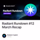 Radiant Rundown #12 March Recap
