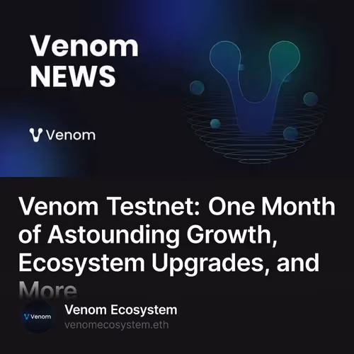 Venom Testnet: One Month of Astounding Growth, Ecosystem Upgrades, and More