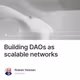 Building DAOs as scalable networks