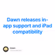 Dawn releases in-app support and iPad compatibility