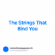 The Strings That Bind You