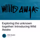 Exploring the unknown together: Introducing Wild Awake