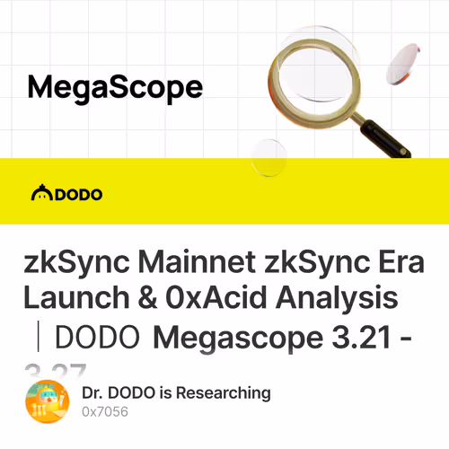 zkSync Mainnet zkSync Era Launch & 0xAcid Analysis｜DODO Megascope 3.21 - 3.27