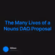 The Many Lives of a Nouns DAO Proposal