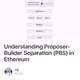 Understanding Proposer-Builder Separation (PBS) in Ethereum