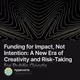 Funding for Impact, Not Intention: A New Era of Creativity and Risk-Taking for Public Good