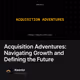 Acquisition Adventures: Navigating Growth and Defining the Future
