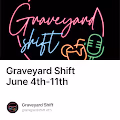 Graveyard Shift June 4th-11th