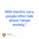 With electric cars people often talk about range anxiety
