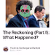 The Reckoning (Part I): What Happened?