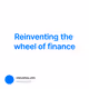 Reinventing the wheel of finance