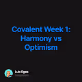 Covalent Week 1: Harmony vs Optimism