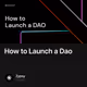 How to Launch a Dao