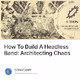 How To Build A Headless Band Architecting Chaos