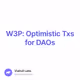 W3P Optimistic Txs for DAOs