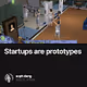 Startups are prototypes