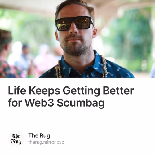 Life Keeps Getting Better for Web3 Scumbag