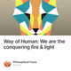 Way of Human: We are the conquering fire & light