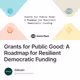 Grants for Public Good: A Roadmap for Resilient Democratic Funding