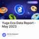 Yuga Eco Data Report - May 2023