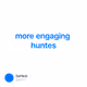 more engaging huntes