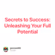 Secrets to Success: Unleashing Your Full Potential